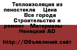 Теплоизоляция из пеностекла. › Цена ­ 2 300 - Все города Строительство и ремонт » Материалы   . Ненецкий АО